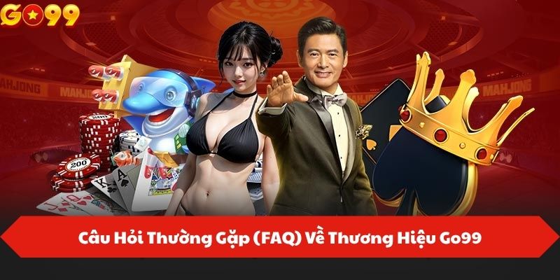 Câu Hỏi Thường Gặp (FAQ) Về Thương Hiệu Go99